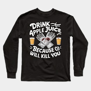 Drink Apple Juice Because OJ will kill you Long Sleeve T-Shirt